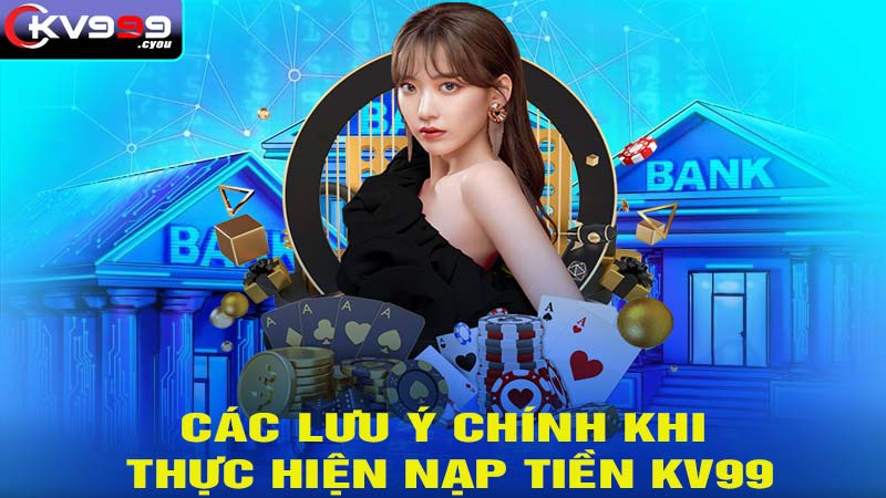 Các lưu ý khi thực hiện nạp tiền kv99